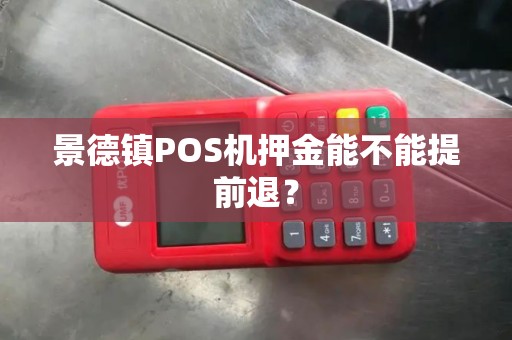 景德镇POS机押金能不能提前退？