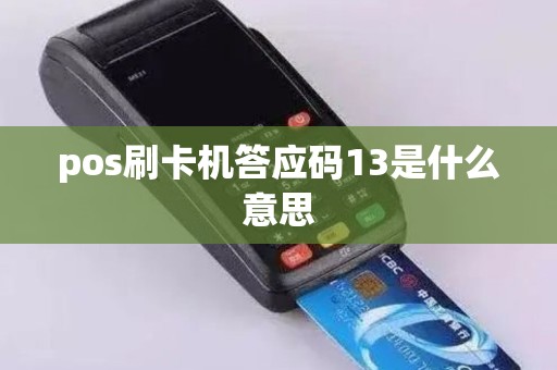 pos刷卡机答应码13是什么意思