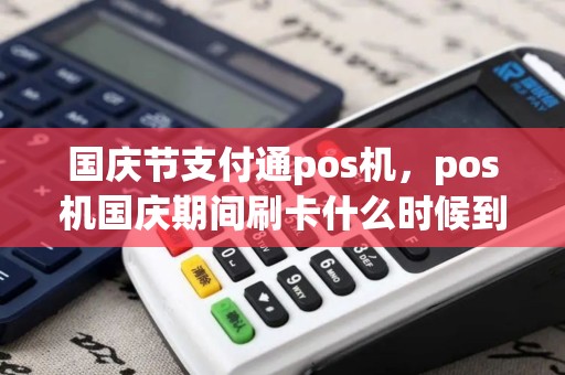 国庆节支付通pos机，pos机国庆期间刷卡什么时候到账