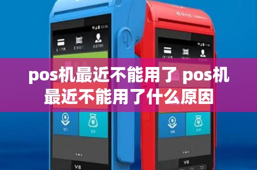 pos机最近不能用了 pos机最近不能用了什么原因