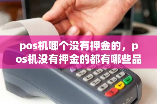 pos机哪个没有押金的，pos机没有押金的都有哪些品牌