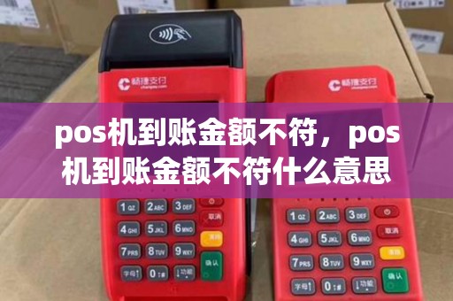 pos机到账金额不符，pos机到账金额不符什么意思