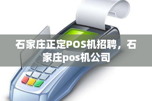 石家庄正定POS机招聘，石家庄pos机公司