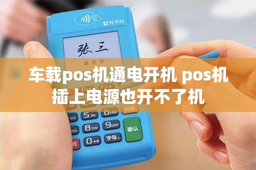 车载pos机通电开机 pos机插上电源也开不了机
