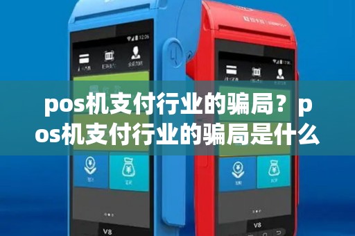pos机支付行业的骗局？pos机支付行业的骗局是什么