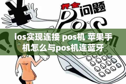 ios实现连接 pos机 苹果手机怎么与pos机连蓝牙