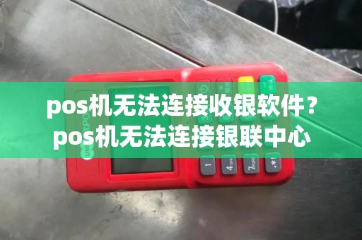 pos机无法连接收银软件？pos机无法连接银联中心