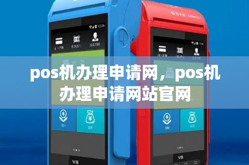 pos机办理申请网，pos机办理申请网站官网