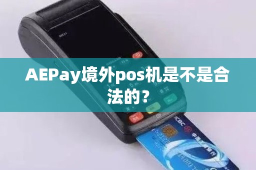 AEPay境外pos机是不是合法的？