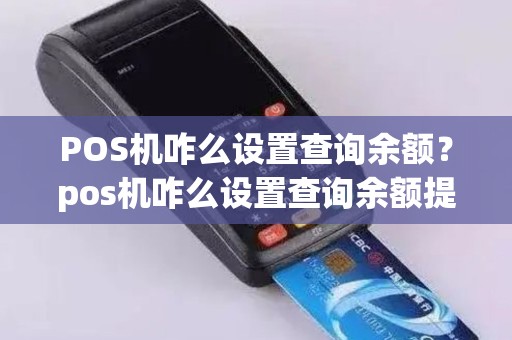 POS机咋么设置查询余额？pos机咋么设置查询余额提醒