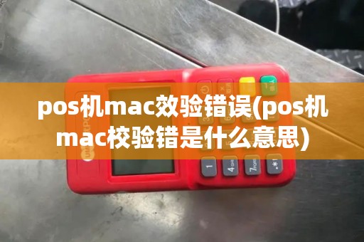 pos机mac效验错误(pos机mac校验错是什么意思)