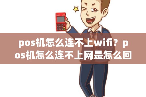 pos机怎么连不上wifi？pos机怎么连不上网是怎么回事