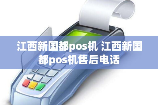 江西新国都pos机 江西新国都pos机售后电话 江西新国都pos机 江西新国都pos机售后电话