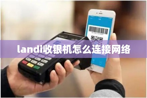 landi收银机怎么连接网络