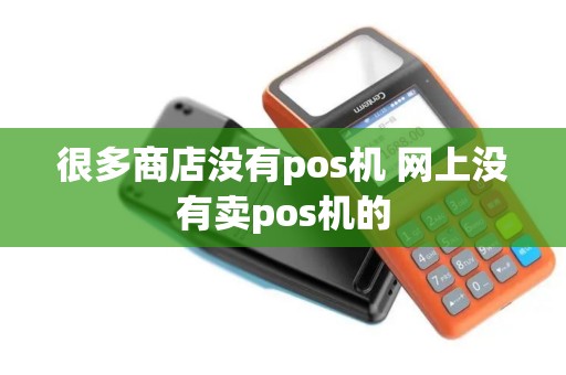 很多商店没有pos机 网上没有卖pos机的