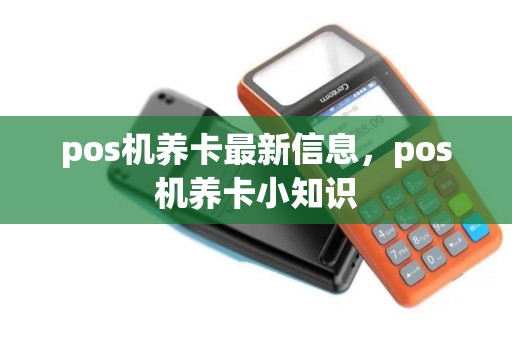 pos机养卡最新信息，pos机养卡小知识