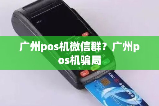 广州pos机微信群？广州pos机骗局
