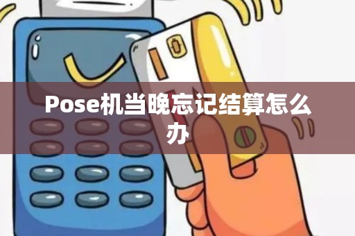 Pose机当晚忘记结算怎么办