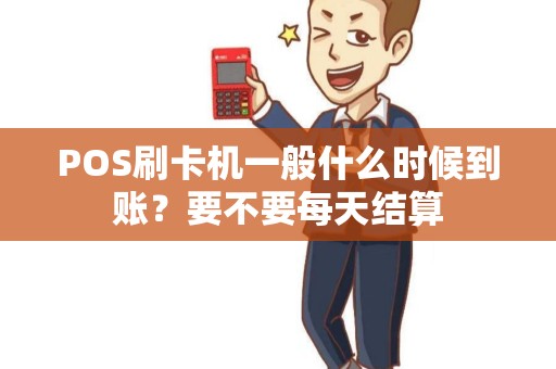 POS刷卡机一般什么时候到账？要不要每天结算
