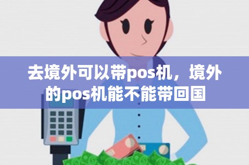 去境外可以带pos机，境外的pos机能不能带回国