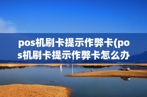 pos机刷卡提示作弊卡(pos机刷卡提示作弊卡怎么办)