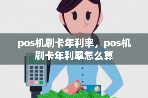 pos机刷卡年利率，pos机刷卡年利率怎么算