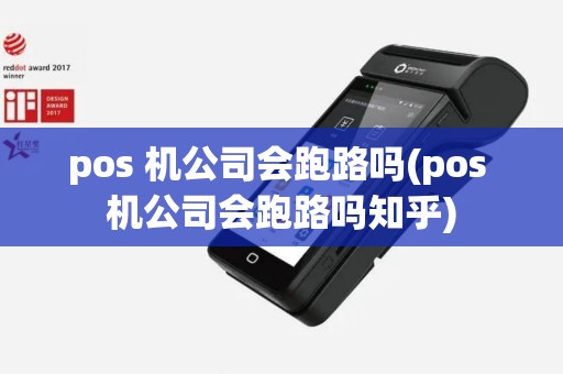 pos 机公司会跑路吗(pos 机公司会跑路吗知乎)