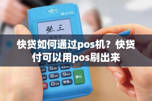 快贷如何通过pos机？快贷付可以用pos刷出来