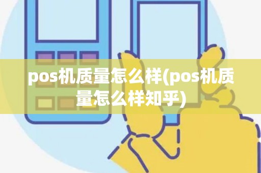 pos机质量怎么样(pos机质量怎么样知乎)