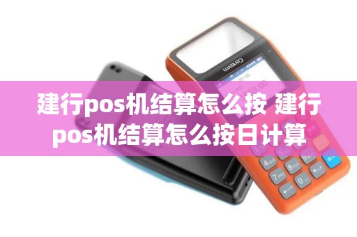 建行pos机结算怎么按 建行pos机结算怎么按日计算