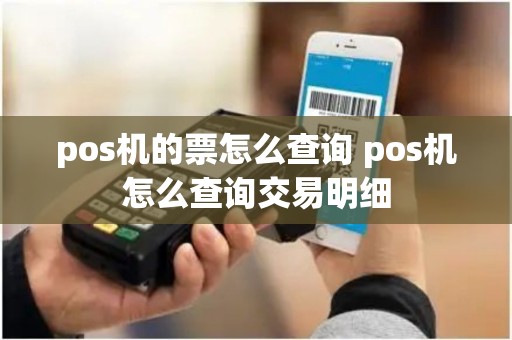 pos机的票怎么查询 pos机怎么查询交易明细