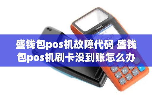 盛钱包pos机故障代码 盛钱包pos机刷卡没到账怎么办