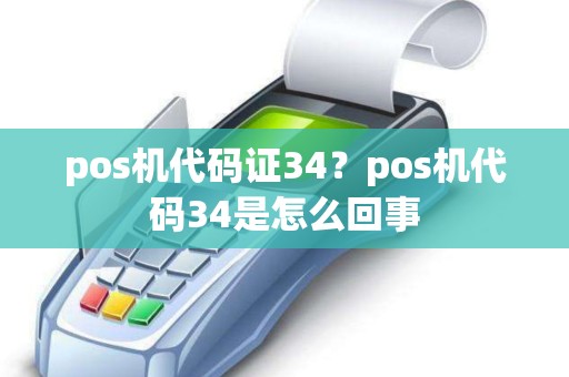 pos机代码证34？pos机代码34是怎么回事