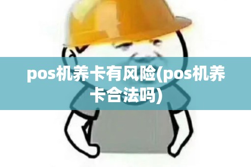 pos机养卡有风险(pos机养卡合法吗)
