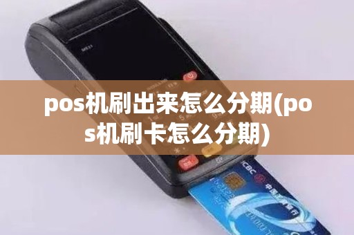 pos机刷出来怎么分期(pos机刷卡怎么分期)