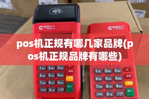 pos机正规有哪几家品牌(pos机正规品牌有哪些)
