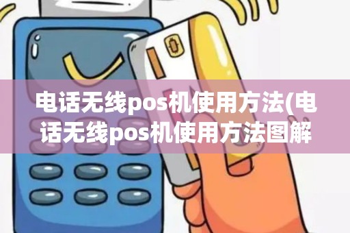 电话无线pos机使用方法(电话无线pos机使用方法图解)