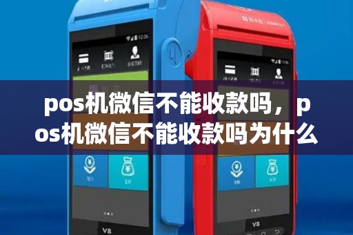 pos机微信不能收款吗，pos机微信不能收款吗为什么
