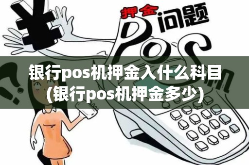 银行pos机押金入什么科目(银行pos机押金多少)