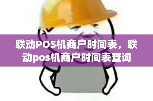 联动POS机商户时间表，联动pos机商户时间表查询