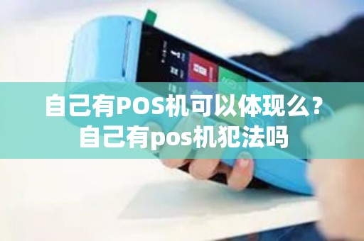 自己有POS机可以体现么？自己有pos机犯法吗