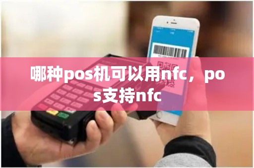 哪种pos机可以用nfc，pos支持nfc