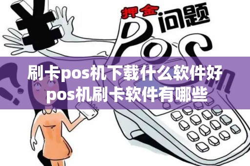 刷卡pos机下载什么软件好 pos机刷卡软件有哪些