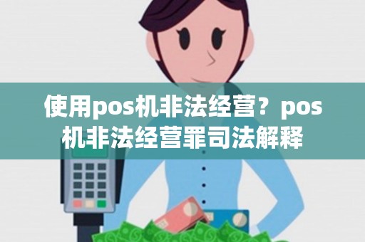 使用pos机非法经营？pos机非法经营罪司法解释