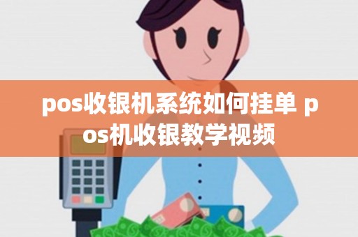 pos收银机系统如何挂单 pos机收银教学视频