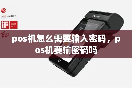 pos机怎么需要输入密码，pos机要输密码吗