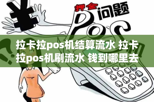 拉卡拉pos机结算流水 拉卡拉pos机刷流水 钱到哪里去了