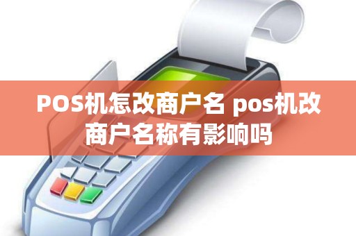 POS机怎改商户名 pos机改商户名称有影响吗