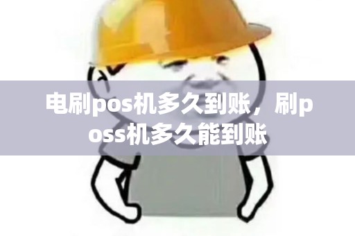 电刷pos机多久到账，刷poss机多久能到账