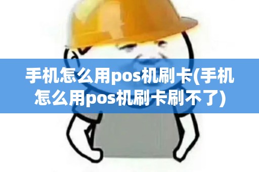 手机怎么用pos机刷卡(手机怎么用pos机刷卡刷不了)